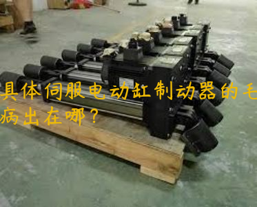 具體伺服電動缸制動器的毛病出在哪？